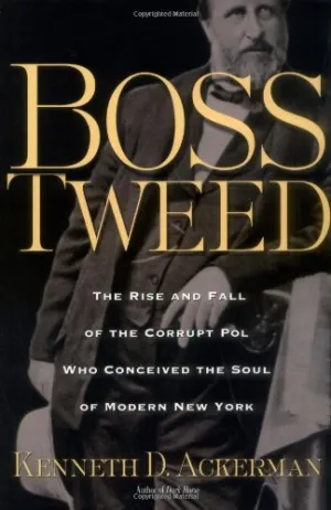 Boss Tweed: The Rise and Fall of the Corrupt Pol Who Conceived the Soul of Modern New York by Kenneth D. Ackerman (2005-03-02) Hardcover  January 1, 1661